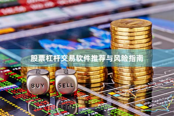 股票杠杆交易软件推荐与风险指南